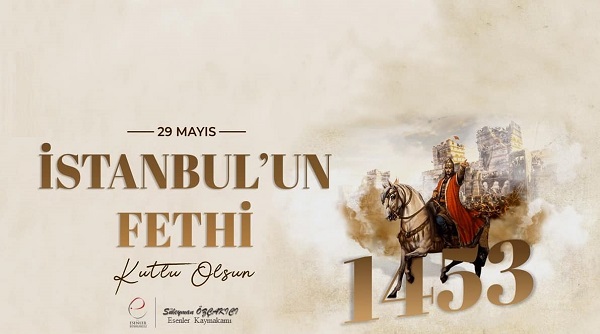 Kaymakamımız Sayın Süleyman ÖZÇAKICI’nın İstanbul’un Fethinin 571. Yıldönümü Mesajı 
